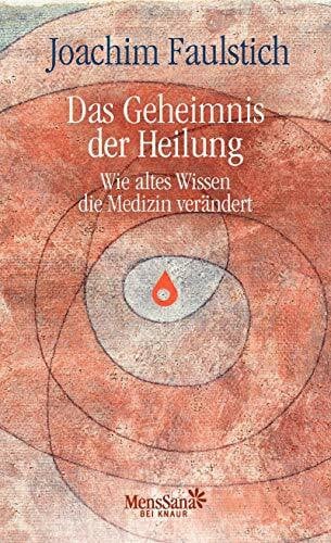 Faulstich, Joachim Das Geheimnis der Heilung: Wie altes Wissen die Medizin verändert