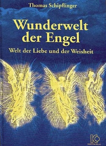 Schipflinger, Thomas Wunderwelt der Engel: Welt der Liebe und der Weisheit