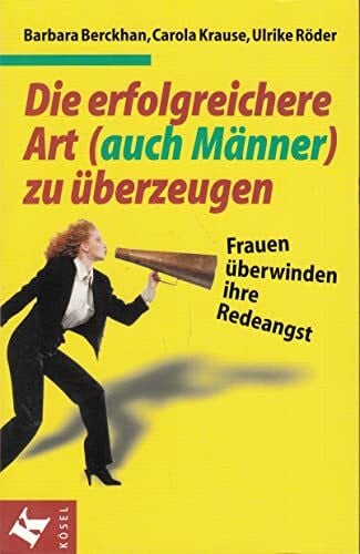 Krause, Carola Die erfolgreichere Art (auch Männer) zu überzeugen