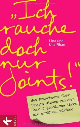Rhan, Ulla 'Ich rauche doch nur Joints!': Was Erwachsene über Drogen wissen sollten (und Jugendliche ihnen nie erzählen würden)