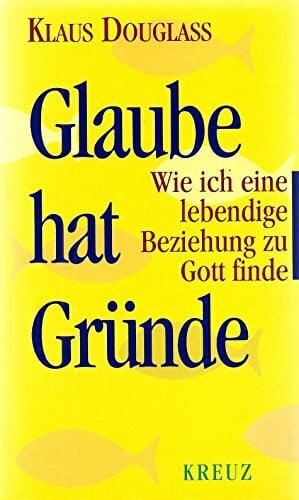 Douglass, Klaus Glaube hat Gründe: Wie ich eine lebendige Beziehung zu Gott finde