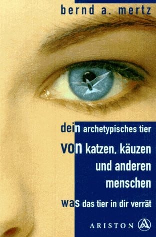 Mertz, Bernd A. Dein archetypisches Tier: Von Katzen, Käuzen und anderen Menschen. Was das Tier in dir verrät
