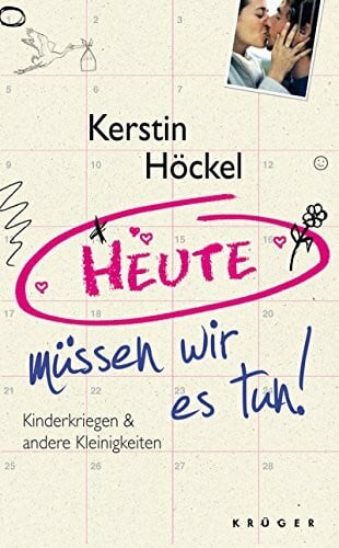 Höckel, Kerstin Heute müssen wir es tun: Kinderwunsch und andere Kleinigkeiten: Kinderwunsch & andere Kleinigkeiten