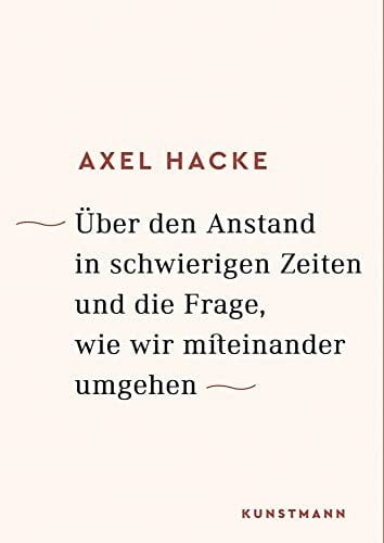 Hacke, Axel Über den Anstand in schwierigen Zeiten und die Frage, wie wir miteinander umgehen