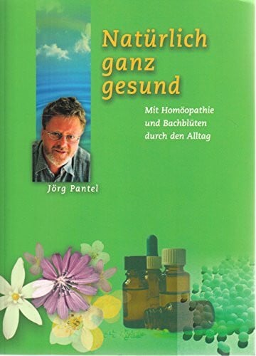 Pantel, Jörg Natürlich ganz gesund. Mit Homöopathie und Bachblüten durch den Alltag