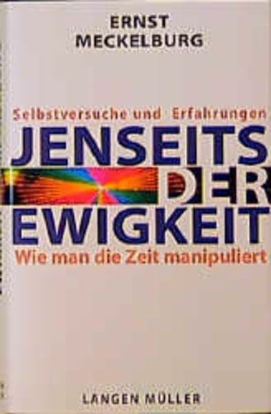 Meckelburg, Ernst Jenseits der Ewigkeit. Wie man die Zeit manipuliert. Selbstversuche und Erfahrungen: Von Zeitstrategen und Dimensionspiraten. Selbstversuche und Erfahrungen
