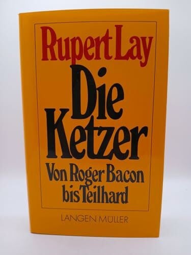 Lay, Rupert Die Ketzer: Von Roger Bacon bis Teilhard