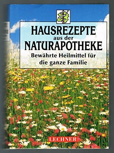 Ohne Verfasserangabe Hausrezepte aus der Naturapotheke. Bewährte Heilmittel für die ganze Familie