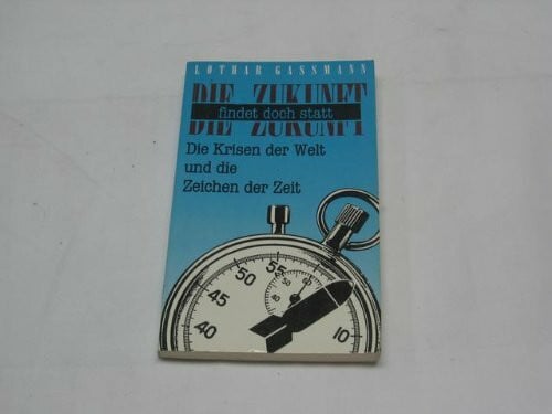 Gassmann, Lothar Die Zukunft findet trotzdem statt. Die Krisen der Welt und die Zeichen der Zeit