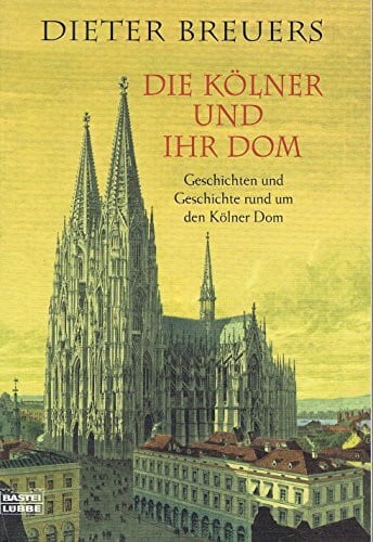 Breuers, Dieter Die Kölner und ihr Dom: Geschichten und Geschichte rund um den Kölner Dom