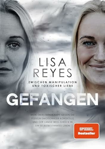 Reyes, Lisa Gefangen - Zwischen Manipulation und toxischer Liebe: Mein Überlebenskampf gegen die Fesseln emotionaler Kontrolle und der lange Weg zurück in ein selbstbestimmtes Leben