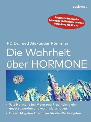 Römmler, Dr. med. Alexander Die Wahrheit über Hormone: Wie Hormone richtig eingesetzt werden und wann sie schaden - Die wichtigsten Therapien für die Wechseljahre