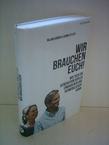 Sittler, Loring Wir brauchen Euch!: Wie sich die Generation 50plus engagieren und verwirklichen kann