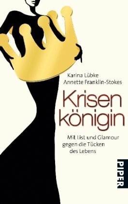 Franklin-Stokes, Annette Krisenkönigin: Mit List und Glamour gegen die Tücken des Lebens (Piper Taschenbuch, Band 25948)