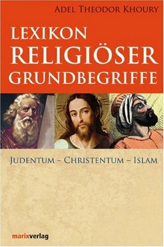 Khoury, Adel Th Lexikon religiöser Grundbegriffe: Judentum Christentum Islam