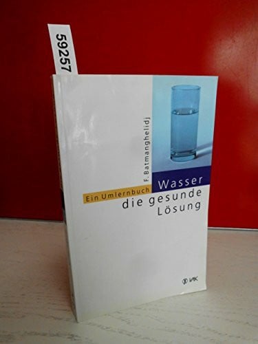 Fereydoon Batmanghelidj Wasser - die gesunde Lösung: Ein Umlernbuch
