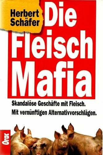 Schäfer, Herbert Die Fleisch Mafia. Skandalöse Geschäfte mit Fleisch. Mit vernünftigen Alternativvorschlägen