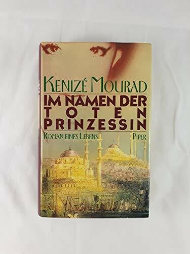 Mourad, Kenizé Im Namen der toten Prinzessin: Roman eines Lebens