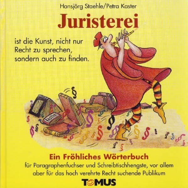Kaster, Petra Juristerei: Ein Fröhliches Wörterbuch für Paragraphenfuchser und Schreibtischhengste, vor allem aber für das hochverehrte Recht suchende Publikum