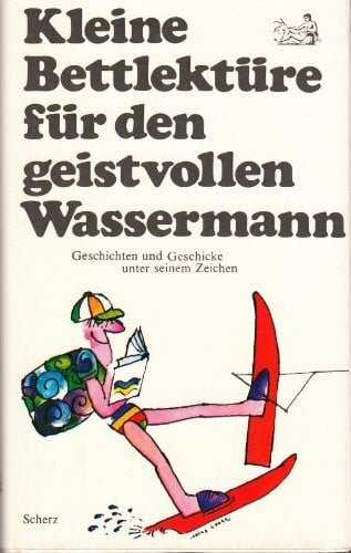 Katharina Steiner Kleine Bettlektüre für den geistvollen Wassermann. Geschichten und Geschicke unter seinem Zeichen