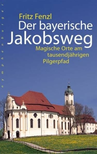 Fenzl, Fritz Der bayerische Jakobsweg: Magische Orte am tausendjährigen Pilgerpfad