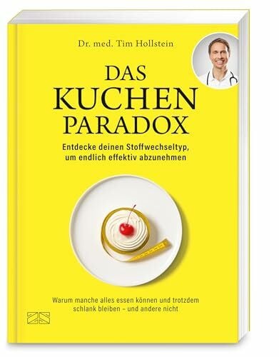 Hollstein, Dr. med. Tim Das Kuchen-Paradox: Warum manche alles essen können und trotzdem schlank bleiben – und andere nicht
