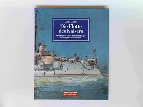 Lanitzki, Günter Die Flotte des Kaisers: Kriegsschiffe unter deutscher Flagge um die Jahrhundertwende