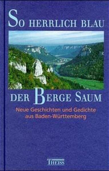 Staatsanzeiger f. Baden-Württemberg GmbH;Akademie Ländlicher Raum So herrlich blau der Berge Saum!: Neue Geschichten und Gedichte aus Baden-Württemberg