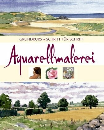 Aquarellmalerei: Grundkurs. Schritt für Schritt