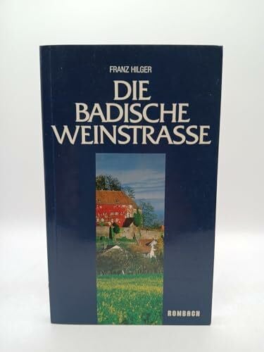 Hilger, Franz Die Badische Weinstraße: Von Baden-Baden bis Basel