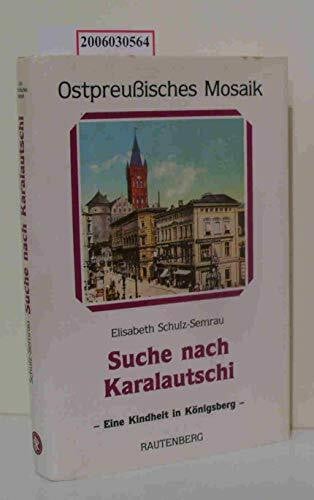 Schulz-Semrau, Elisabeth Suche nach Karalautschi: Report einer Kindheit in Königsberg