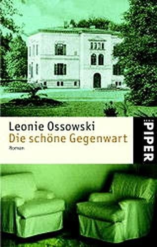 Ossowski, Leonie Die schöne Gegenwart: Roman (Piper Taschenbuch, Band 3731)