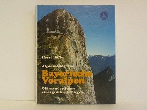 Höfler, Horst Bayerische Voralpen: Glänzender Saum eines grossen Gebirge. Alpinmonografie
