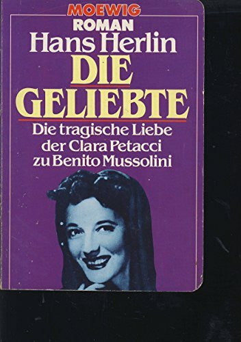 Herlin, Hans Die Geliebte. Die tragische Liebe der Clara Petacci zu Benito Mussolini
