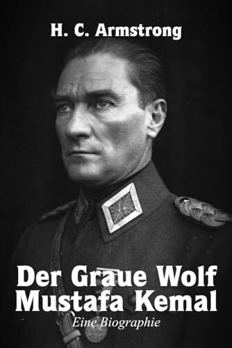 Goschescheck, Karl Der Graue Wolf – Mustafa Kemal: Eine Biographie