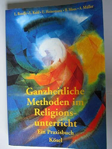 Ludwig Rendle Ganzheitliche Methoden im Religionsunterricht: Ein Praxisbuch
