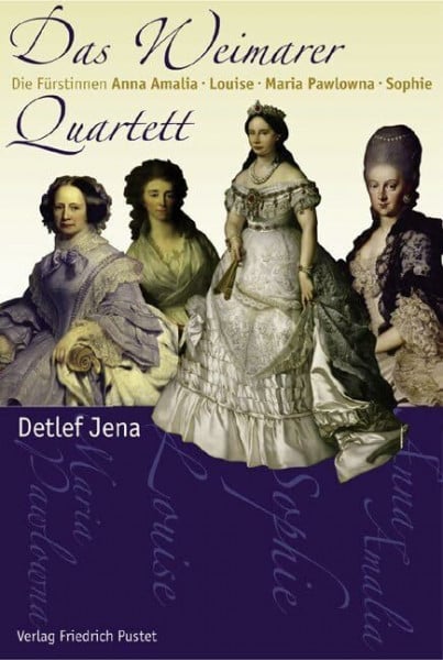 Jena, Detlef Das Weimarer Quartett: Die Fürstinnen Anna Amalia, Louise, Maria Pawlowna, Sophie (Biografien)