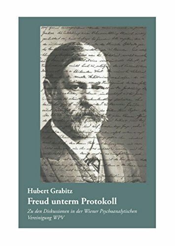 Grabitz, Hubert Freud unterm Protokoll: Zu den Diskussionen in der Wiener Psychoanalytischen Vereinigung WPV