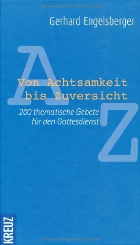 Engelsberger, Gerhard Von Achtsamkeit bis Zuversicht: 200 Gebete für den Gottesdienst