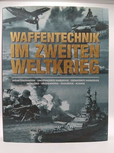 Lüdeke, Alexander Waffentechnik im Zweiten Weltkrieg: Infanteriewaffen, Ungepanzerte Fahrzeuge, Gepanzerte Fahrzeuge, Artillerie, Spezialwaffen, Flugzeuge, Schiffe