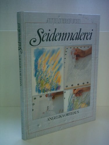 Orthaus, Angelika Seidenmalerei: Grundtechniken - Farbenlehre - Entwürfe