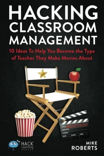 Roberts, Mike Hacking Classroom Management: 10 Ideas To Help You Become the Type of Teacher They Make Movies About (Hack Learning Series, Band 15)