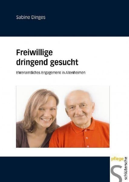 Dinges, Sabine Freiwillige dringend gesucht: Ehrenamtliches Engagement in Altenpflegeheimen