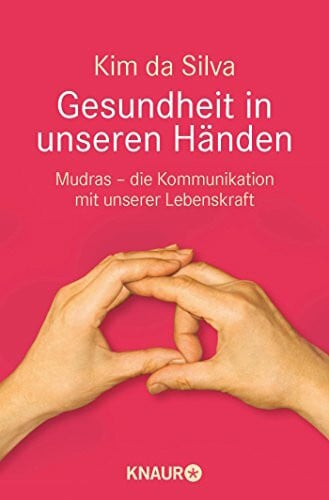 da Silva, Kim Gesundheit in unseren Händen: Mudras - die Kommunikation mit unserer Lebenskraft