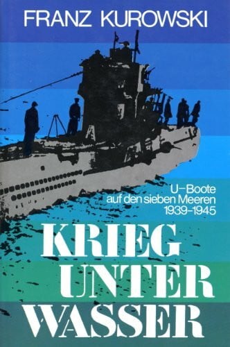 Kurowski, F., Krieg unter Wasser. U- Boote auf den sieben Meeren 1939 - 1945
