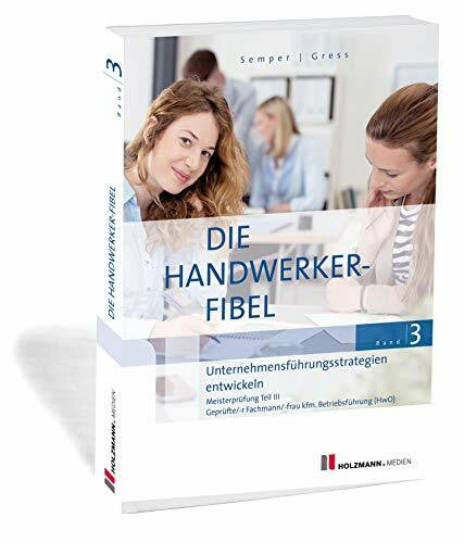 Semper, Dr. Lothar Die Handwerker-Fibel: Band 3: Unternehmensführungsstrategien entwickeln. Zur Vorbereitung auf die Meisterprüfung Teil III