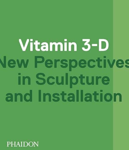 Hoffmann, Jens Vitamin 3-D: New Perspectives in sculpture and installation