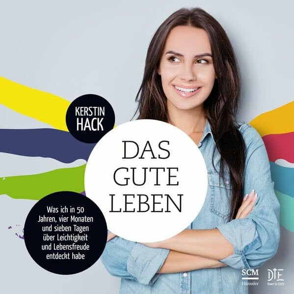 Hack, Kerstin Das gute Leben: Was ich in 50 Jahren, vier Monaten und sieben Tagen über Leichtigkeit und Lebensfreude entdeckt habe