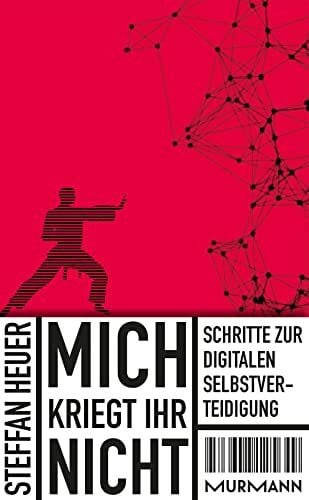 Steffan Heuer Mich kriegt ihr nicht! Schritte zur digitalen Selbstverteidigung