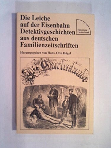 Hügel, Hans-Otto Die Leiche auf der Eisenbahn. Detektivgeschichten aus deutschen Familienzeitschriften